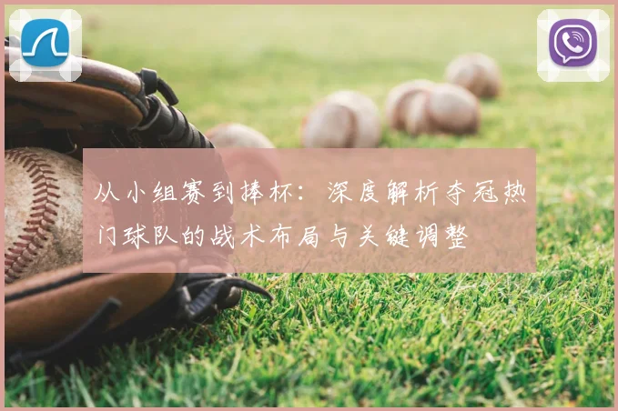 从小组赛到捧杯：深度解析夺冠热门球队的战术布局与关键调整
